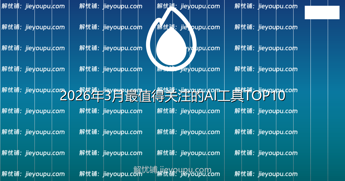 2026年3月最值得关注的AI工具TOP10，AI革命正在加速！